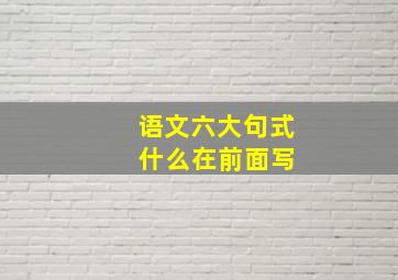 语文六大句式 什么在前面写